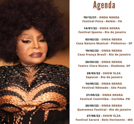 Elza Soares cantou até o fim da vida. Em 17/12/2021, ela publicou no instagram a agenda de shows para 2022.  Elza faria o espetáculo 